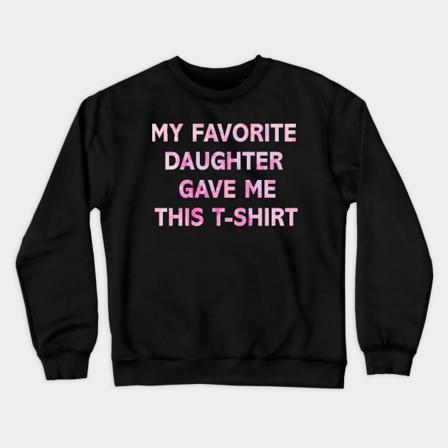 Funny Shirt Men/ Mom | My Favorite Daughter gave me this Shirt | Mens / Women T Shirt - Fathers/ Mother  Day Shirt - Dad/Mom Gift Daughter Gift - Anniversary Gift Crewneck Sweatshirt by Proadvance